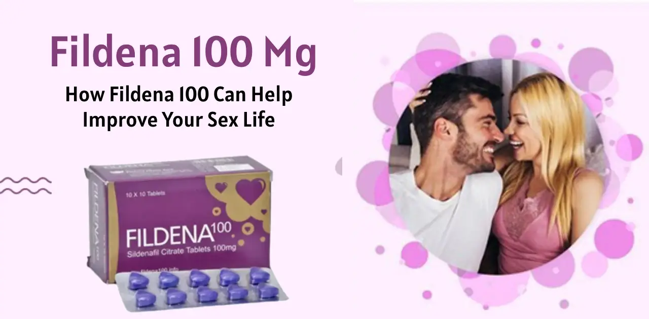 How Fildena 100 Can Help Improve Your Sex Life – Ushealthpills