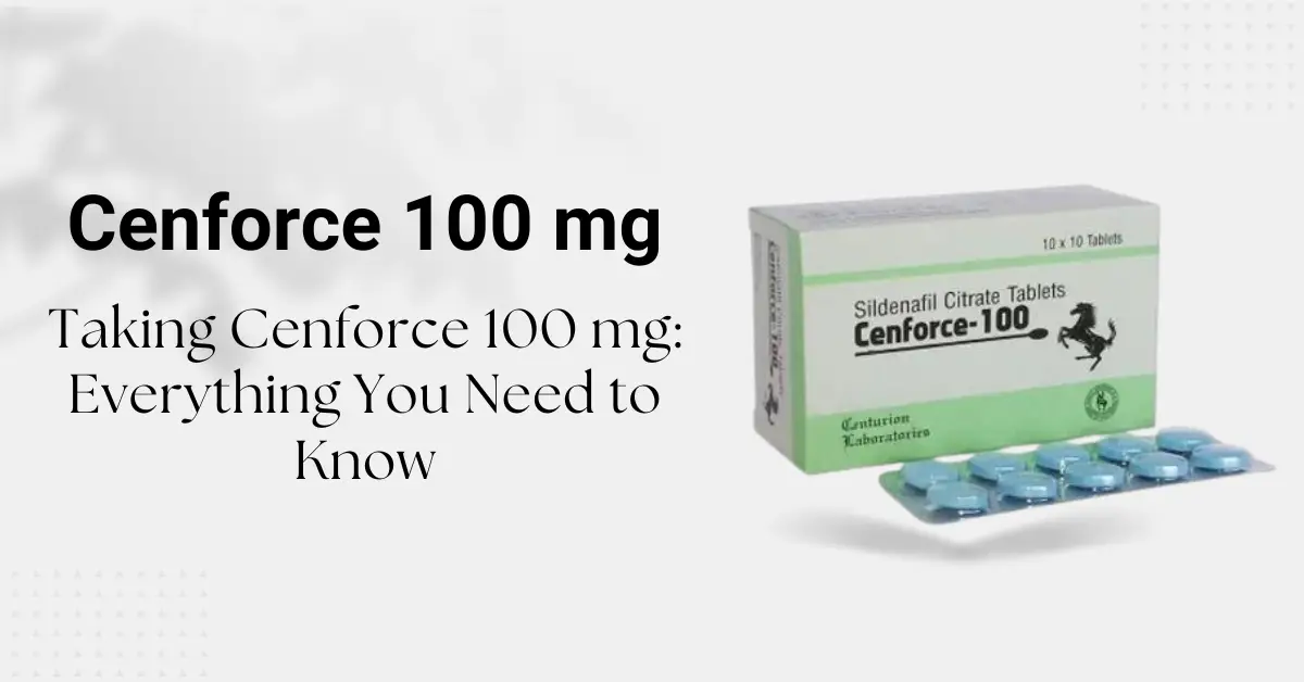 Taking Cenforce 100 mg: Everything You Need to Know